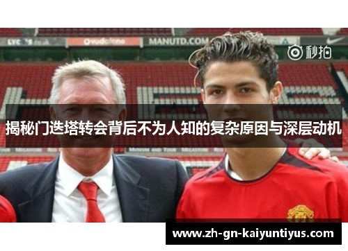 揭秘门迭塔转会背后不为人知的复杂原因与深层动机