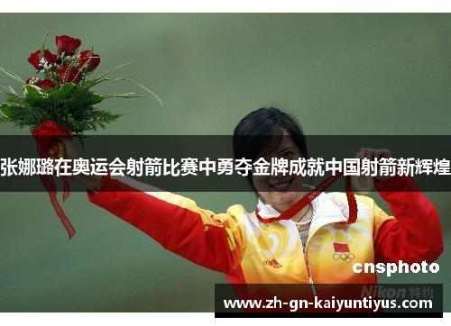 张娜璐在奥运会射箭比赛中勇夺金牌成就中国射箭新辉煌