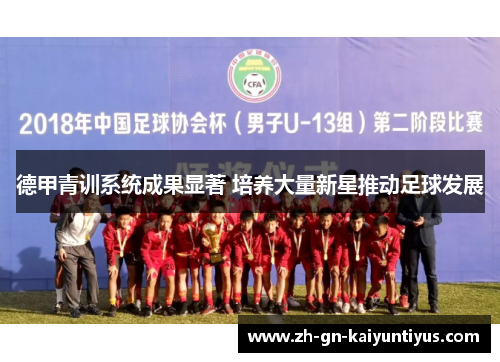 德甲青训系统成果显著 培养大量新星推动足球发展 德甲青训系统成果显著 培养大量新星推动足球发展