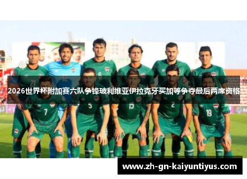 2026世界杯附加赛六队争锋玻利维亚伊拉克牙买加等争夺最后两席资格