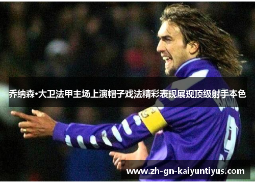 乔纳森·大卫法甲主场上演帽子戏法精彩表现展现顶级射手本色